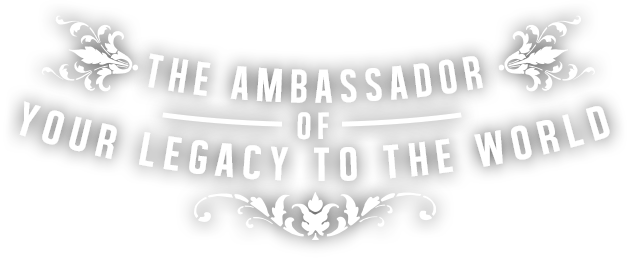 The ambassador of your legacy to the world